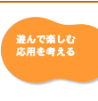 遊んで楽しむ応用を考える