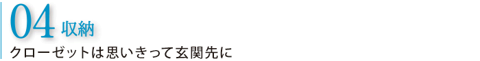 04　収納　クローゼットは思いきって玄関先に