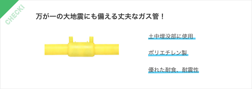 万が一の大地震にも備える丈夫なガス管！