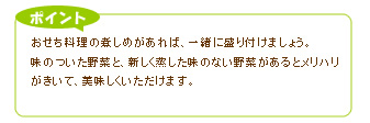 おせち料理の煮しめがあれば、一緒に盛り付けましょう。
味のついた野菜と、新しく蒸した味のない野菜があるとメリハリがきいて、美味しくいただけます。
