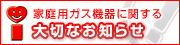 家庭用ガス機器に関する大切なお知らせ