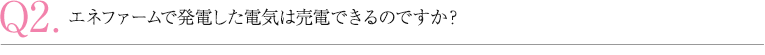 エネファームで発電した電気は売電できるのですか？