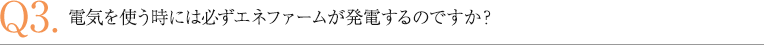 電気を使う時には必ずエネファームが発電するのですか？