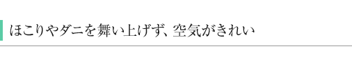 ほこりやダニを舞い上げず、空気がきれい