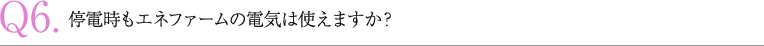 停電時もエネファームの電気は使えますか？