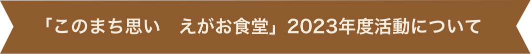 「このまち思い えがお食堂」2022年活動について