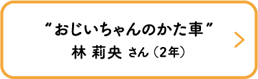 “おじいちゃんのかた車”　林 莉央 さん （２年）