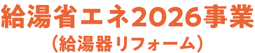 給湯省エネ2026事業(給湯器リフォーム)