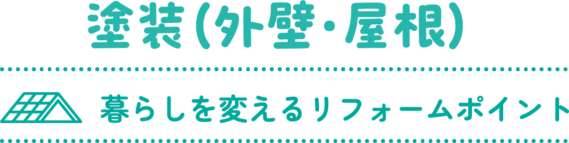 塗装（外壁・屋根） 暮らしを変えるリフォームポイント