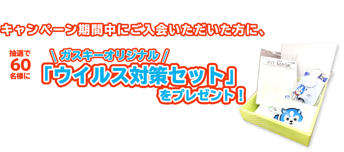 キャンペーン期間中にご入会いただいた方に、ガスキーオリジナル「ウイルス対策セット」をプレゼント！